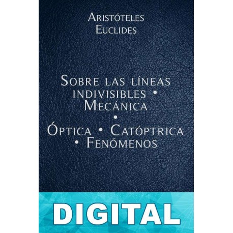 Sobre las líneas indivisibles - Mecánica - Óptica - Catóptrica - Fenómenos Aristóteles & Euclides