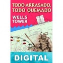 Todo arrasado, todo quemado Wells Tower
