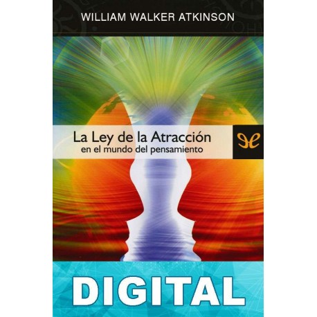 La ley de la atracción en el mundo del pensamiento William Walker Atkinson