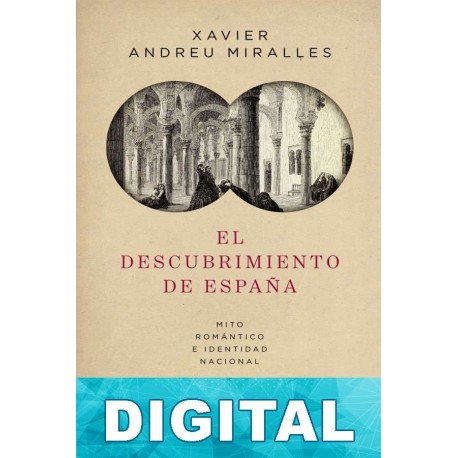 El descubrimiento de España: Mito romántico e identidad nacional Xavier Andreu Miralles