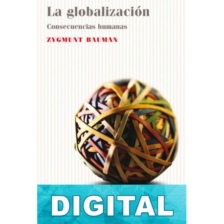 La globalización. Consecuencias humanas Zygmunt Bauman