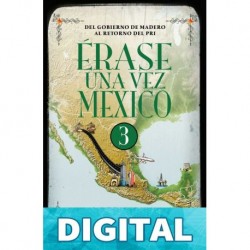 Érase una vez México - 3. Del gobierno de Madero al retorno del PRI Sandra Molina & Alejandro Rosas