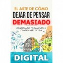 El Arte de Cómo Dejar de Pensar Demasiado_ Controla tus Pensamientos y Controlarás tu Vida_ Guía de Ejercicios y Técnicas para Aliviar la Ansiedad y la Negatividad y Sentir Paz Chris Zen