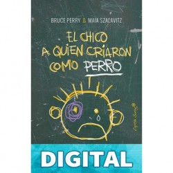 El chico a quien criaron como perro: Y otras historias del cuaderno de un psiquiatra infantil Bruce Perry & Maia Szalavitz