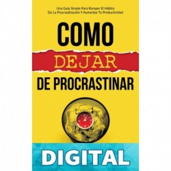 Como dejar de procrastinar: Una guía simple para romper el hábito de la procrastinación y aumentar tu productividad Jose Rodriguez