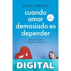 Cuando amar demasiado es depender: Aprende a superar la dependencia emocional Silvia Congost Provensal