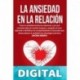 La Ansiedad En La Relación: Cómo la ansiedad arruina las relaciones y por qué necesitas dejar de sentirte inseguro y apegado al amor. Levine Tatkin