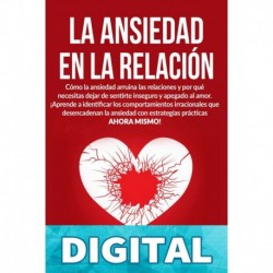 La Ansiedad En La Relación: Cómo la ansiedad arruina las relaciones y por qué necesitas dejar de sentirte inseguro y apegado al amor. Levine Tatkin