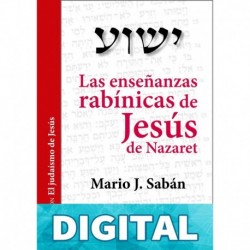 Las enseñanzas rabínicas de Jesús de Nazaret (El Judaísmo de Jesús nº 1) Mario J. Sabán