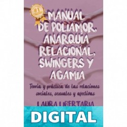 Manual de POLIAMOR, ANARQUÍA RELACIONAL, SWINGERS Y AGAMIA: Teoría y práctica de las relaciones sociales, sexuales y afectivas Laura Libertaria
