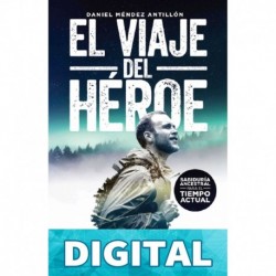 El Viaje del Héroe: Sabiduría Ancestral para el Tiempo Actual Daniel Méndez Antillón