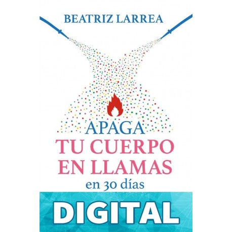 Apaga tu cuerpo en llamas en 30 días Beatriz Larrea