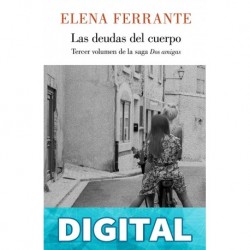 Las deudas del cuerpo (Dos amigas 3) Elena Ferrante