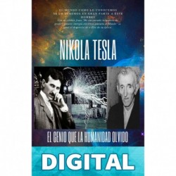 NIKOLA TESLA - El genio que la humanidad olvidó: El Mundo como lo conocemos se lo debemos en gran parte a este hombre Antonio D. Pineda P.