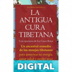 LA ANTIGUA CURA TIBETANA_ Con ejercicios de los Cinco Ritos. Un ancestral remedio de los monjes tibetanos para aumentar tu energía, ganar salud y perder peso de forma saludable M. Teresa Santana G.