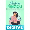 Madres Primerizas: Información completa que toda Madre primeriza debe de tener y Sabios consejos para los primeros días de Embarazo y post parto. Editorial Agualena