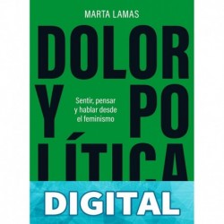 Dolor y política: Sentir, pensar y hablar desde el feminismo (Claves. Sociedad, economía, política) Marta Lamas