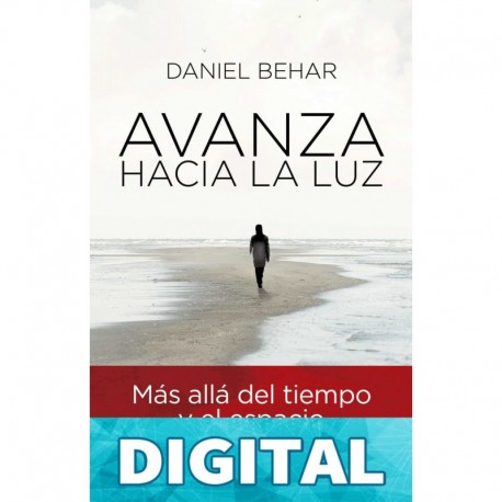 Avanza hacia la luz: Más allá del tiempo y el espacio Daniel Behar