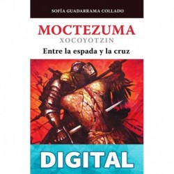 Moctezuma Xocoyotzin, entre la espada y la cruz Sofía Guadarrama Collado
