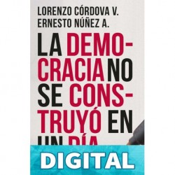 La democracia no se construyó en un día Lorenzo Córdova y Ernesto Núñez