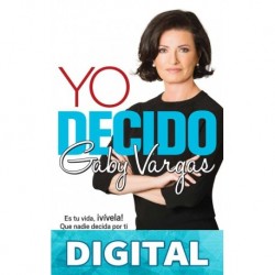 Yo decido: Es tu vida, ¡vívela! Que nadie decida por ti Gaby Vargas