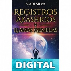 Registros Akáshicos y Llamas Gemelas: Una guía esencial sobre la naturaleza secreta del Akasha y la atracción de su llama gemela Mari Silva
