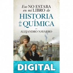 Eso no estaba en mi libro de Historia de la Química (Divulgación Científica) Alejandro Navarro Yáñez