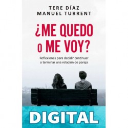 ¿Me quedo o me voy?: Reflexiones para decidir continuar o terminar una relación de pareja Manuel Turrent & Tere Díaz