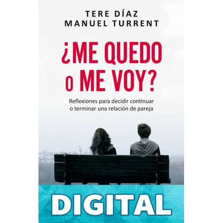 ¿Me quedo o me voy?: Reflexiones para decidir continuar o terminar una relación de pareja Manuel Turrent & Tere Díaz