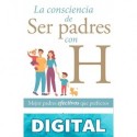 La consciencia de ser padres con H: Mejor padres efectivos que perfectos Emily Chávez Daumas