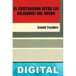 El cristianismo entre las religiones del mundo Arnold J. Toynbee