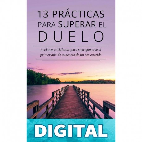 13 prácticas para superar el duelo: Acciones cotidianas para sobreponerse al primer año de ausencia de un ser querido María Rosa Serra Regol