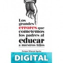Los grandes errores que cometemos los padres al educar a nuestros hijos Enrique Villarreal Aguilar