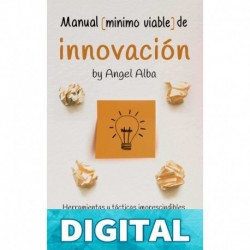 Manual Mínimo Viable de Innovación: Herramientas y tácticas imprescindibles para innovadores de verdad (Innovación Ágil nº 1) Angel Alba Pérez