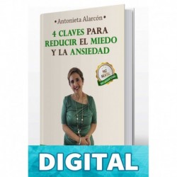 4 CLAVES PARA REDUCIR EL MIEDO Y LA ANSIEDAD: Descubre cómo evitar ataques de pánico y vivir alegremente Antonieta Alarcón