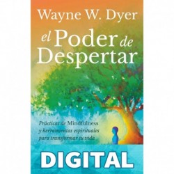 El poder del despertar: Prácticas de mindfulness y herramientas espirituales para transformar tu vida Wayne W. Dyer