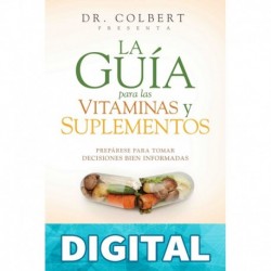 La guía para las vitaminas y suplementos: Prepárese para tomar decisiones bien informadas Don Colbert