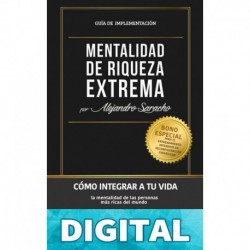 Mentalidad de Riqueza Extrema: GUÍA DE IMPLEMENTACIÓN: Cómo integrar a tu vida la mentalidad de las personas más ricas del mundo Alejandro Saracho