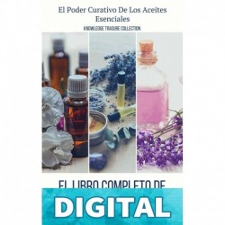El Libro Completo De Aceites Esenciales Y Aromaterapia: El Poder Curativo De Los Aceites Esenciales Knowledge Treasure Collection