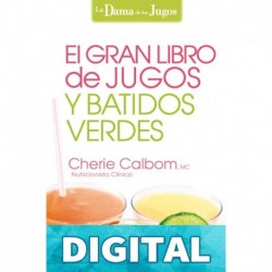 El Gran libro de jugos y batidos verdes: ¡Más de 400 recetas simples y deliciosas! (La Dama De Los Jugos) Cherie Calbom MS CN