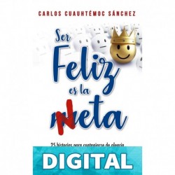 Ser feliz es la meta: 25 historias para contagiarse de alegría Carlos Cuauhtémoc Sánchez