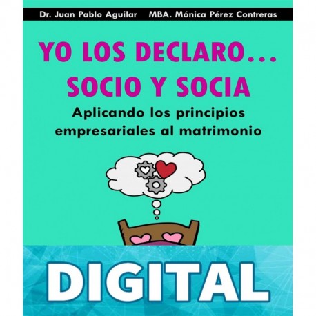 Yo Los Declaro... Socio Y Socia: Aplicando los principios empresariales al matrimonio Dr. Juan Pablo Aguilar Meza & Mónica Pérez Contreras