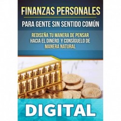 FINANZAS PERSONALES PARA GENTE SIN SENTIDO COMÚN: Rediseña tu manera de pensar hacia el dinero y consiguelo de manera natural El Contador
