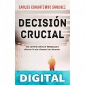 Decisión crucial: Una carrera contra el tiempo para obtener lo que siempre has deseado Carlos Cuauhtémoc Sánchez