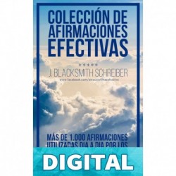 Colección de Afirmaciones Efectivas: Recopilatorio con más de 1.000 de las mejores Afirmaciones que usan los grandes Maestros de la Ley de la Atracción J. Blacksmith Schreiber