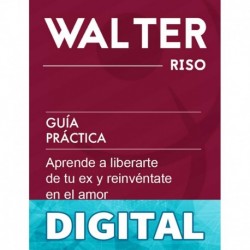 Guía práctica_ Aprende a liberarte de tu ex y reinvéntate en el amor_ 44 enseñanzas que te ayudarán a llevar y superar un duelo afectivo de forma adecuada ... prácticas de Walter Riso)_nodrm Walter Riso
