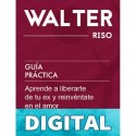 Guía práctica_ Aprende a liberarte de tu ex y reinvéntate en el amor_ 44 enseñanzas que te ayudarán a llevar y superar un duelo afectivo de forma adecuada ... prácticas de Walter Riso)_nodrm Walter Riso