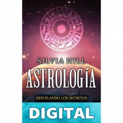 Astrología: Desvelando los secretos del zodiaco, el tarot y la numerología junto con la luna, el sol y los signos ascendentes Silvia Hill