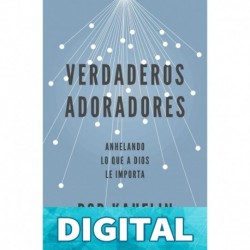Verdaderos adoradores: Anhelando lo que a Dios le importa Bob Kauflin