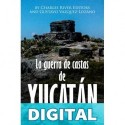 La guerra de castas de Yucatán: la historia y el legado de la última gran revuelta indígena en las Américas Charles River Editors & Gustavo Vazquez Lozano
